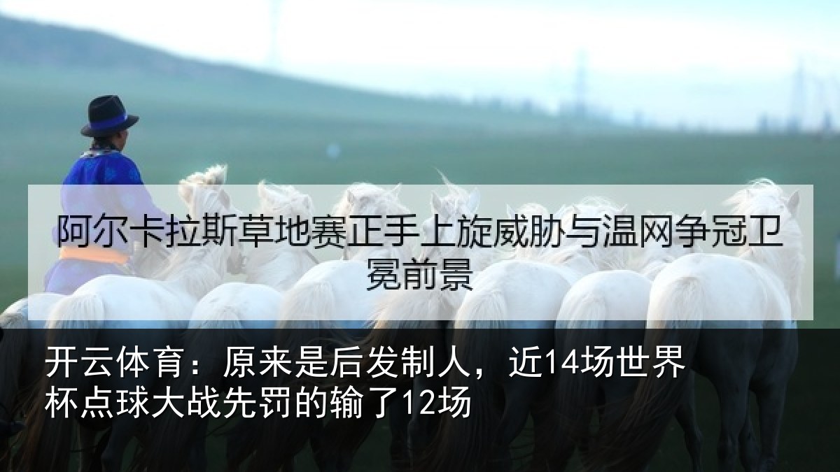 开云体育：原来是后发制人，近14场世界杯点球大战先罚的输了12场