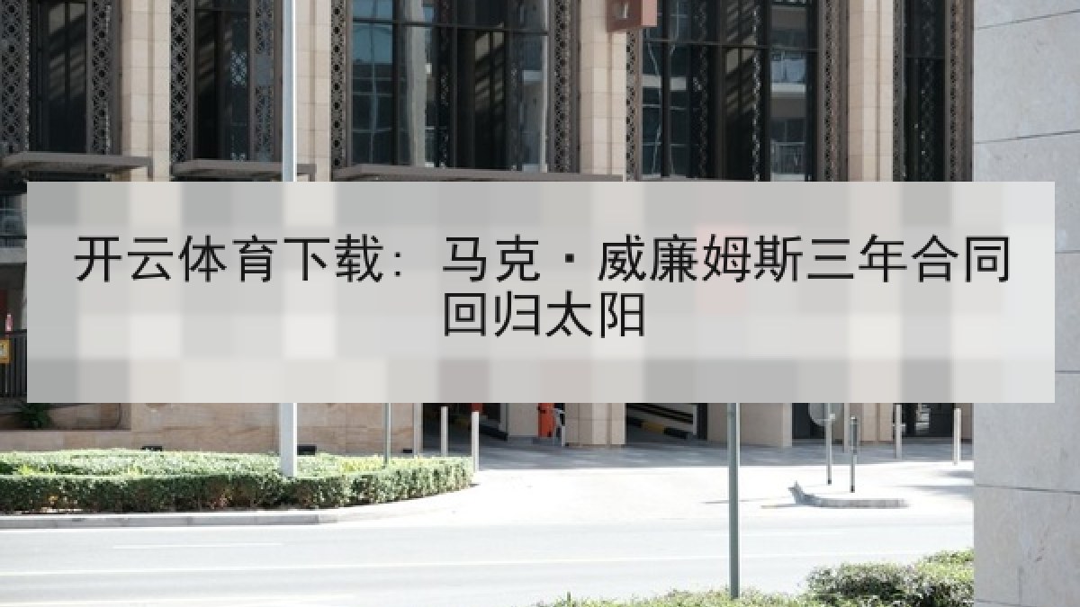 开云体育下载: 马克·威廉姆斯三年合同回归太阳