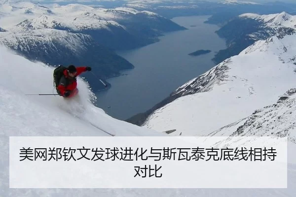 美网郑钦文发球进化与斯瓦泰克底线相持对比