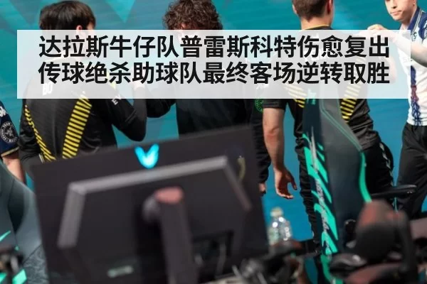 达拉斯牛仔队普雷斯科特伤愈复出传球绝杀助球队最终客场逆转取胜
